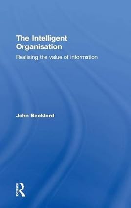 The Intelligent Organisation Realising the value of information