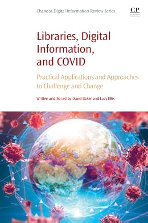 Libraries Digital Information and COVID Practical Applications and Approaches to Challenge and Change