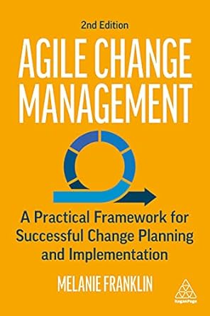 Agile Change Management A Practical Framework for Successful Change Planning and Implementation