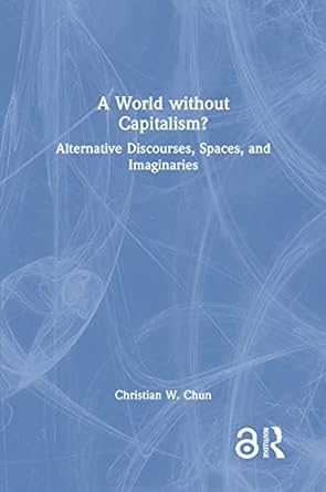 A World without Capitalism Alternative Discourses Spaces and Imaginaries