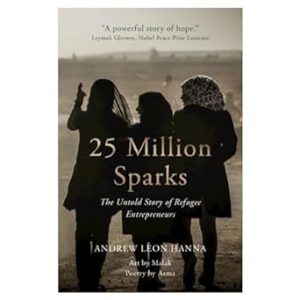 25 Million Sparks The Untold Story of Refugee Entrepreneurs