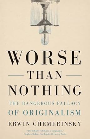 Worse Than Nothing The Dangerous Fallacy of Originalism