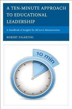 A Ten Minute Approach to Educational Leadership A Handbook of Insights for All Level Administrators