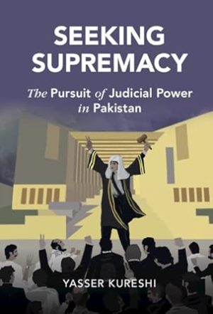 Seeking Supremacy The Pursuit of Judicial Power in Pakistan