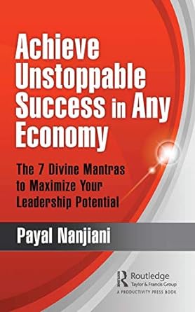 Achieve Unstoppable Success in Any Economy The 7 Divine Mantras to Maximize Your Leadership Potential