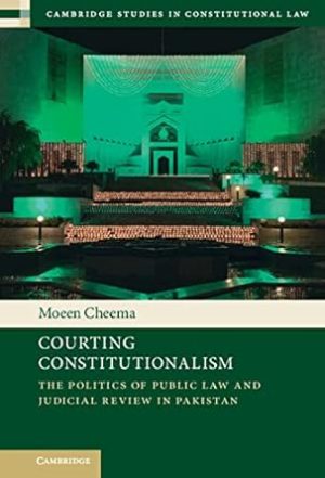 Courting Constitutionalism The Politics of Public Law and Judicial Review in Pakistan