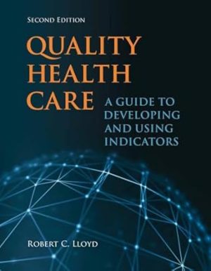 Quality Health Care A Guide to Developing and Using Indicators 2nd Edition