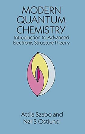 Modern Quantum Chemistry Introduction to Advanced Electronic Structure Theory