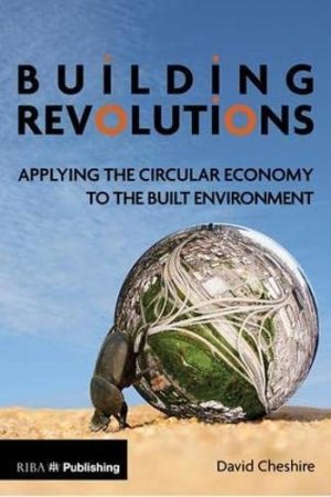 Building Revolutions Applying the Circular Economy to the Built Environment
