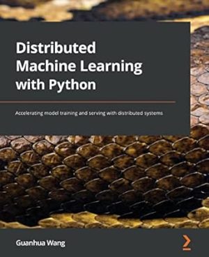 Distributed Machine Learning with Python Accelerating model training and serving with distributed systems