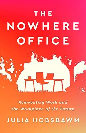 The Nowhere Office Reinventing Work and the Workplace of the Future