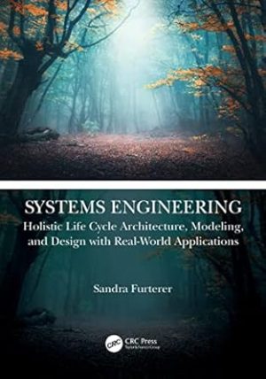 Systems Engineering Holistic Life Cycle Architecture Modeling and Design with Real World Applications