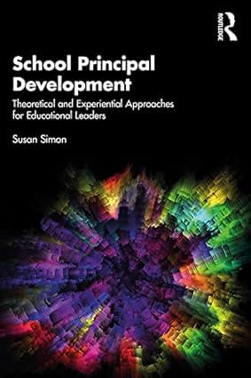 School Principal Development Theoretical and Experiential Approaches for Educational Leaders