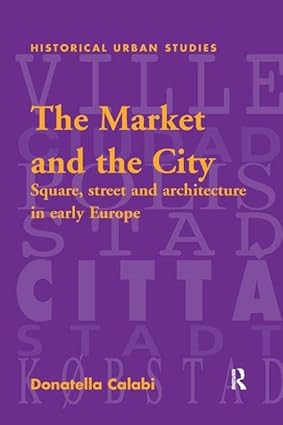 The Market and the City Square Street and Architecture in Early Modern Europe