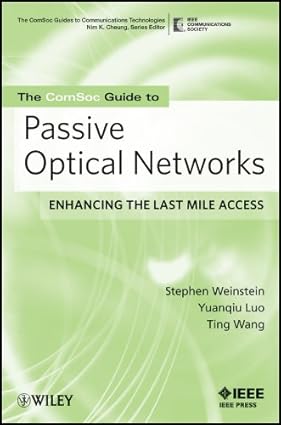 The ComSoc Guide to Passive Optical Networks Enhancing the Last Mile Access