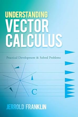 Understanding Vector Calculus Practical Development and Solved Problems