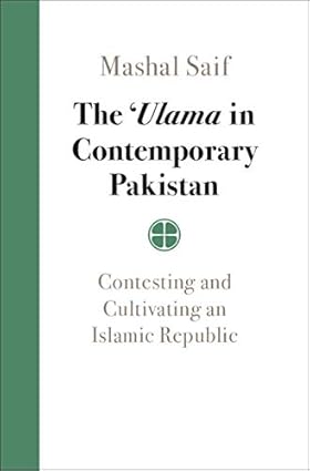 The Ulama in Contemporary Pakistan Contesting and Cultivating an Islamic Republic