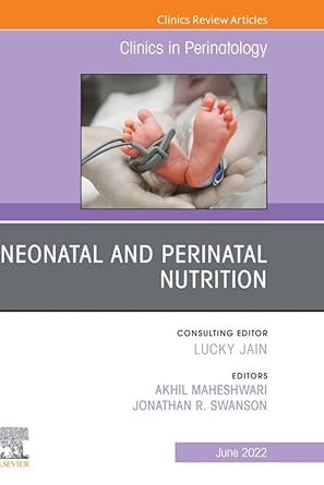 Neonatal and Perinatal Nutrition An Issue of Clinics in Perinatology
