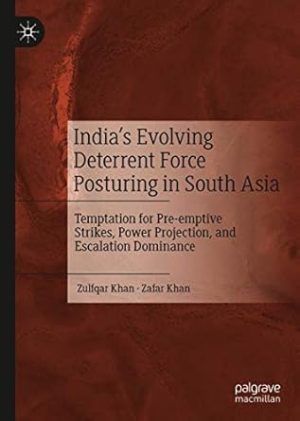 Indias Evolving Deterrent Force Posturing in South Asia Temptation for Pre emptive Strikes Power Projection and Escalation Dominance