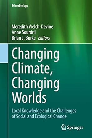 Changing Climate Changing Worlds Local Knowledge and the Challenges of Social and Ecological Change