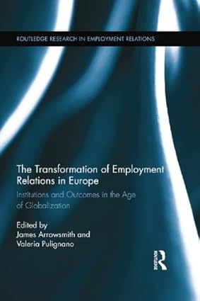 The Transformation of Employment Relations in Europe Institutions and Outcomes in the Age of Globalization