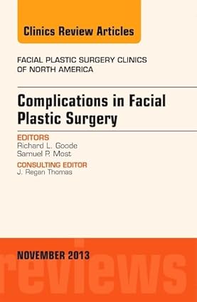 Complications in Facial Plastic Surgery An Issue of Facial Plastic Surgery Clinics