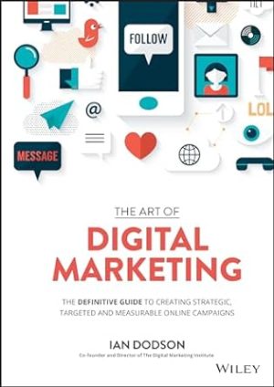 The Art of Digital Marketing The Definitive Guide to Creating Strategic Targeted and Measurable Online Campaigns