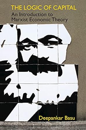 The Logic Of Capital An Introduction To Marxist Economic Theory