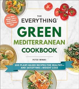 The Everything Green Mediterranean Cookbook 200 Plant Based Recipes for Healthy and Satisfying Weight Loss