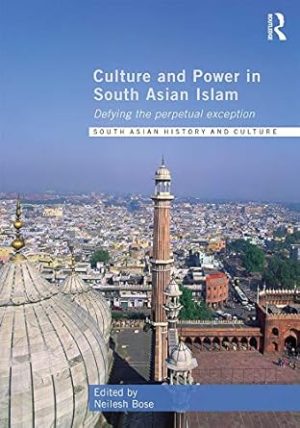 Culture and Power in South Asian Islam Defying the Perpetual Exception