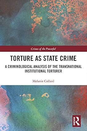 Torture as State Crime A Criminological Analysis of the Transnational Institutional Torturer