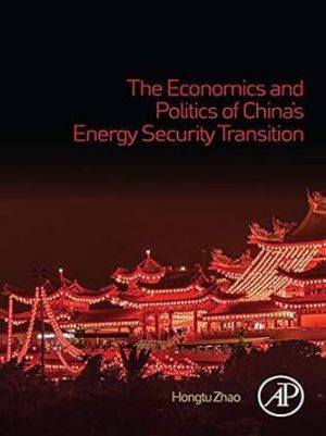 The Economics and Politics of Chinas Energy Security Transition