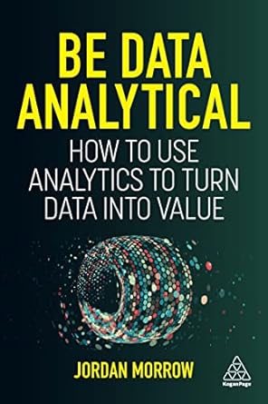 Be Data Analytical How to Use Analytics to Turn Data into Value
