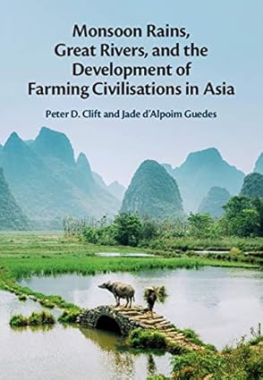 Monsoon Rains Great Rivers and the Development of Farming Civilisations in Asia