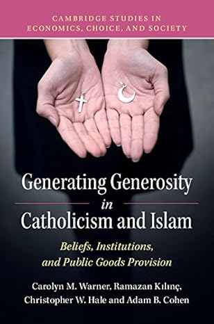 Generating Generosity in Catholicism and Islam Beliefs Institutions and Public Goods Provision