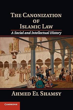 The Canonization of Islamic Law A Social and Intellectual History