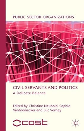 Civil Servants and Politics A Delicate Balance