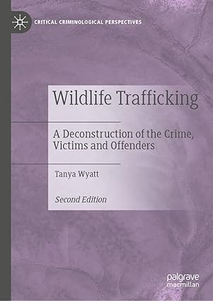 Wildlife Trafficking A Deconstruction of the Crime Victims and Offenders 2nd Edition
