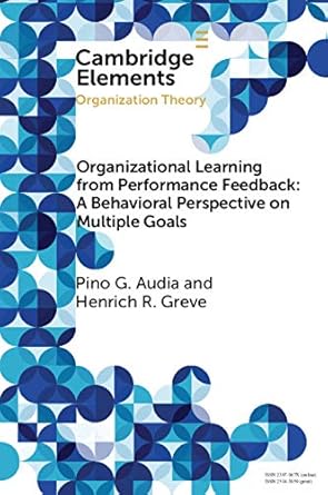Organizational Learning from Performance Feedback A Behavioral Perspective on Multiple Goals A Multiple Goals Perspective
