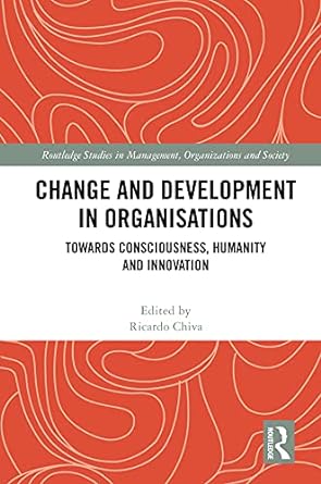 Change and Development in Organisations Towards Consciousness Humanity and Innovation
