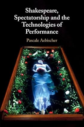 Shakespeare Spectatorship and the Technologies of Performance