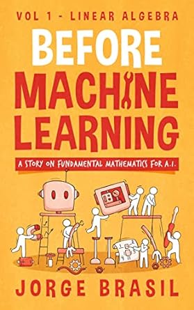 Before Machine Learning Volume 1 Linear Algebra