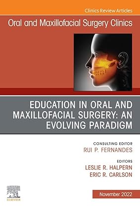 Education in Oral and Maxillofacial Surgery An Evolving Paradigm An Issue of Oral and Maxillofacial Surgery Clinics of North America