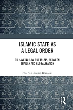 Islamic State as a Legal Order To Have No Law but Islam between Sharia and Globalization