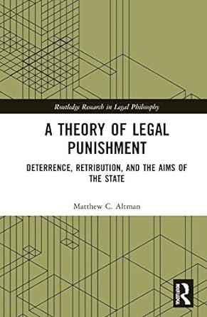 A Theory of Legal Punishment Deterrence Retribution and the Aims of the State