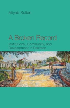 A Broken Record Institutions Community and Development in Pakistan