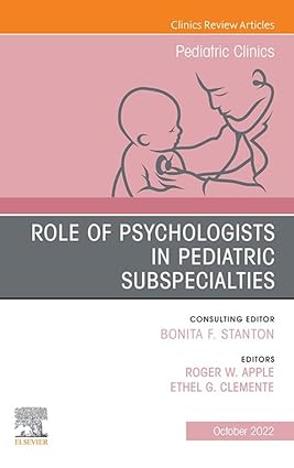 Role of Psychologists in Pediatric Subspecialties An Issue of Pediatric Clinics of North America