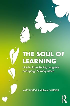 The Soul of Learning rituals of awakening magnetic pedagogy and living justice