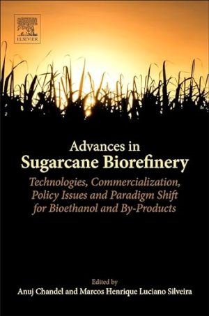 Advances in Sugarcane Biorefinery Technologies Commercialization Policy Issues and Paradigm Shift for Bioethanol and By Products