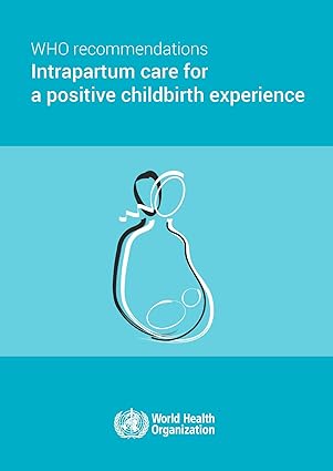 WHO Recommendations on Intrapartum Care for a Positive Childbirth Experience